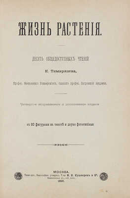 Тимирязев К.А. Жизнь растения. 10 общедоступных чтений. С 80 фигурами в тексте и двумя фототипиями. 4-е изд. М., 1896.